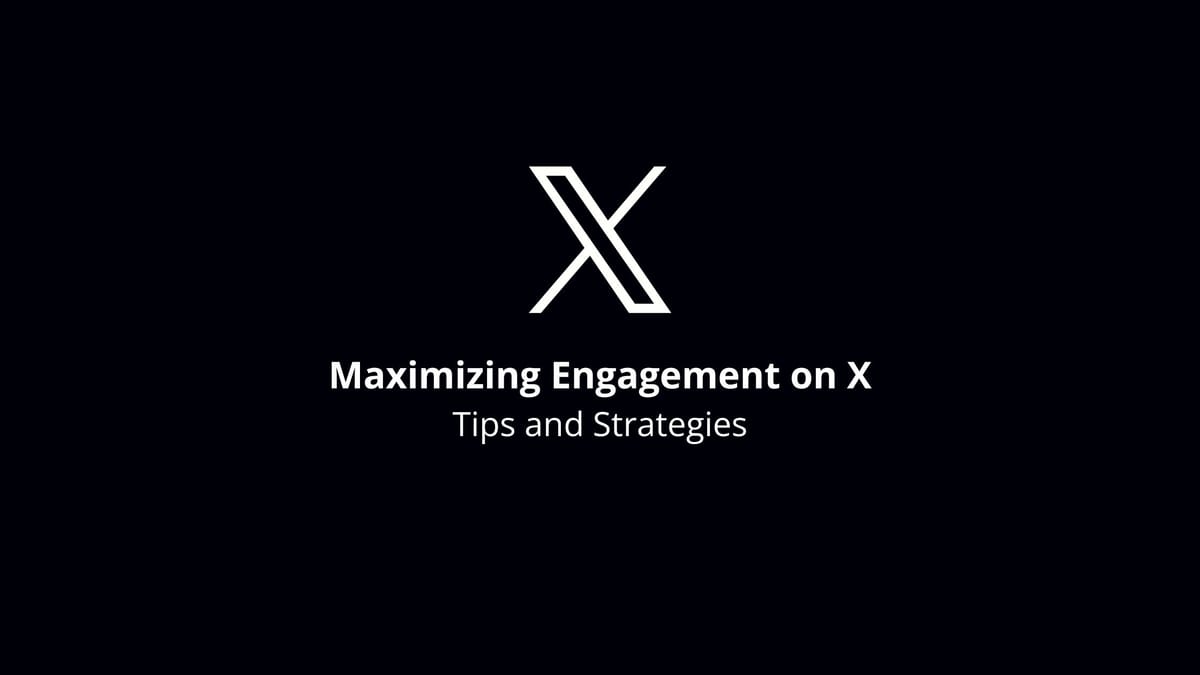 Maximizing Engagement on X: Tips and Strategies